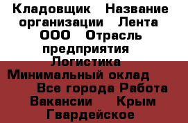 Кладовщик › Название организации ­ Лента, ООО › Отрасль предприятия ­ Логистика › Минимальный оклад ­ 23 230 - Все города Работа » Вакансии   . Крым,Гвардейское